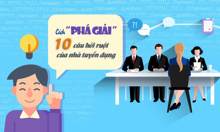 Cách “phá giải” 10 câu hỏi ruột của nhà tuyển dụng