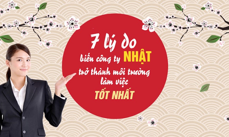 7 lý do biến công ty Nhật trở thành môi trường làm việc tốt nhất