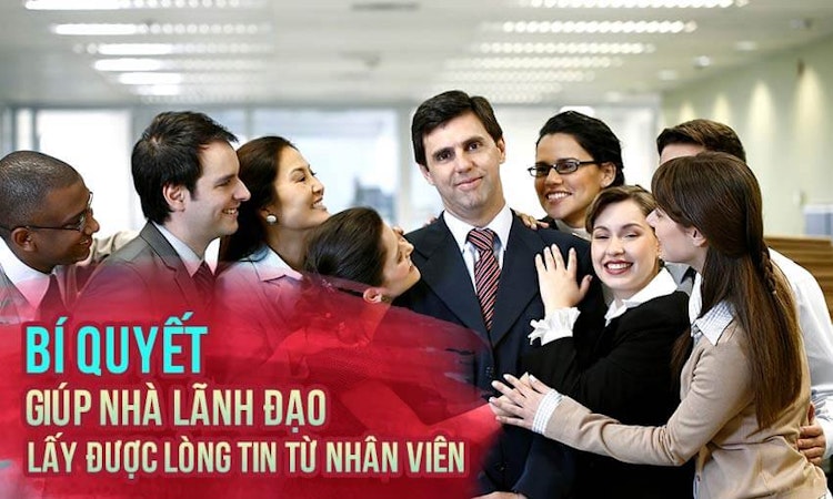 Bí quyết giúp nhà lãnh đạo lấy được lòng tin từ nhân viên