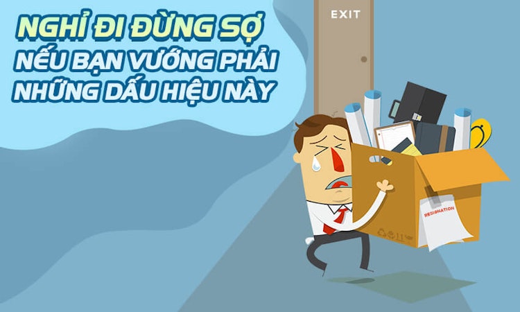 Nghỉ đi đừng sợ nếu bạn vướng phải những dấu hiệu này
