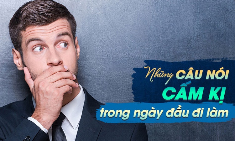 Những câu nói cấm kị trong ngày đầu đi làm