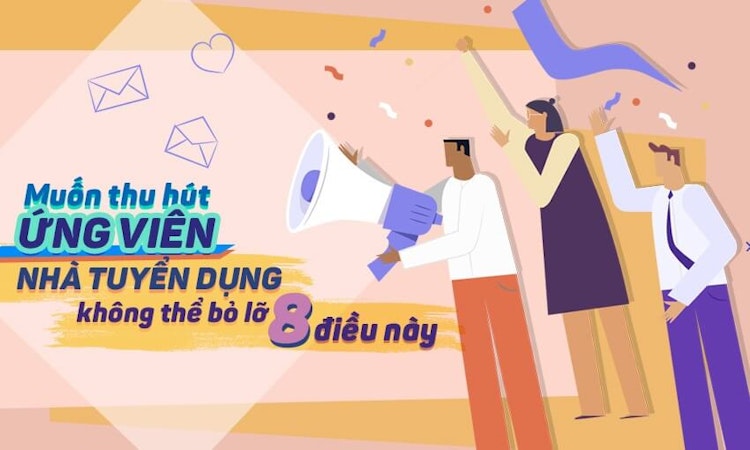 Muốn thu hút ứng viên nhà tuyển dụng áp dụng ngay 8 điều này