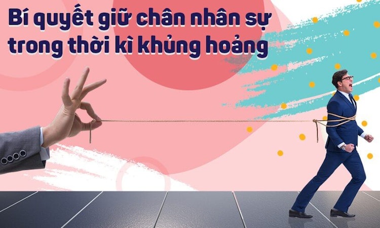 Bí quyết giữ chân nhân sự trong thời kì khủng hoảng