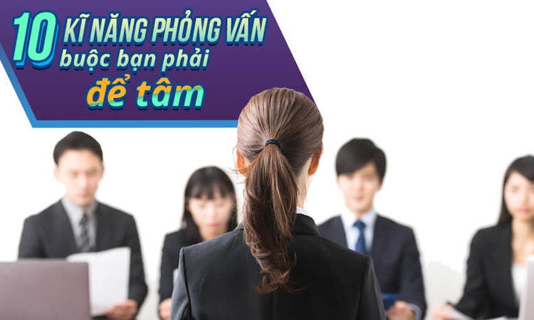 10 kĩ năng phỏng vấn bạn buộc phải để tâm