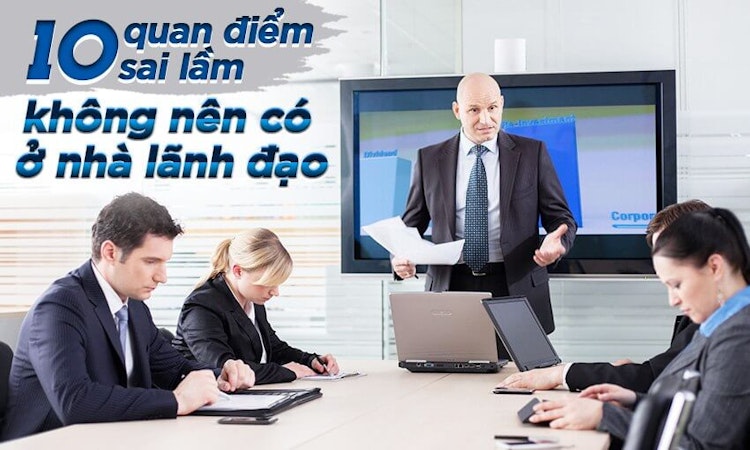 10 quan điểm sai lầm không nên có ở nhà lãnh đạo