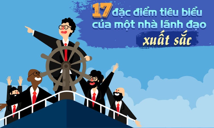 17 đặc điểm tiêu biểu của một nhà lãnh đạo xuất sắc