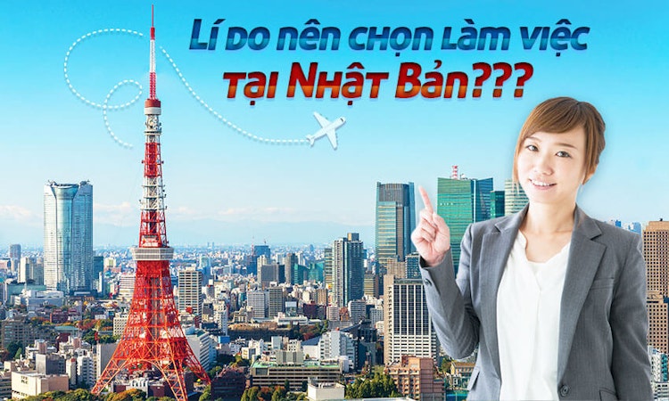 Lí do nên chọn làm việc tại Nhật bản???