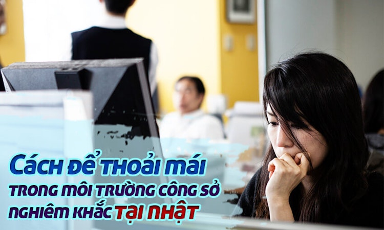 Cách để thoải mái trong môi trường công sở nghiêm khắc tại Nhật!!!