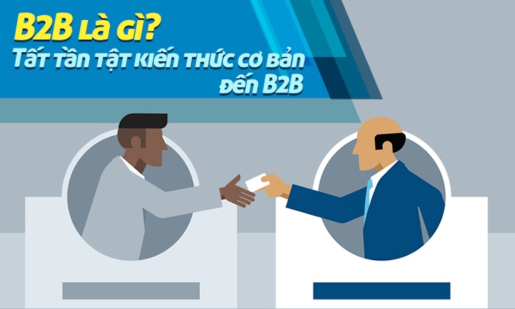 B2B là gì? Kiến thức B2B cơ bản bạn cần biết