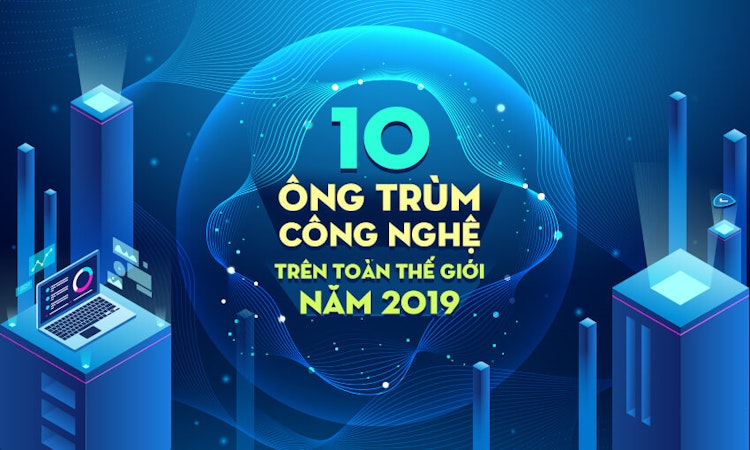 10 “ông trùm” ngành công nghệ trên toàn thế giới năm 2019