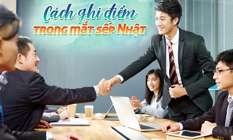 [Việc làm tiếng Nhật ] Cách ghi điểm trong mắt sếp người Nhật