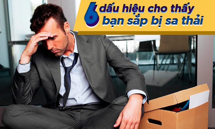 6 Dấu hiệu cho biết bạn (có thể) sắp bị sa thải