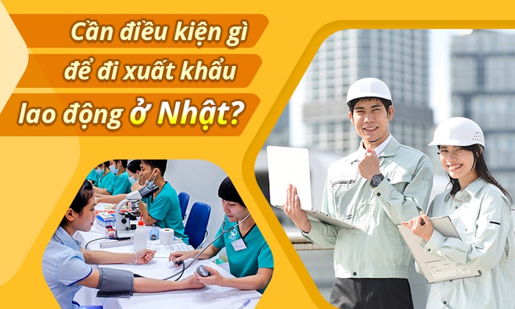 Cần điều kiện gì để đi xuất khẩu lao động ở Nhật