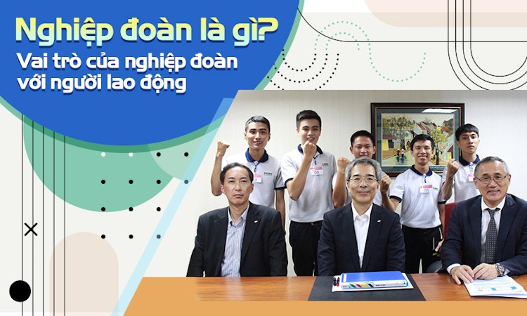 Nghiệp đoàn là gì? Vai trò của nghiệp đoàn với người lao động