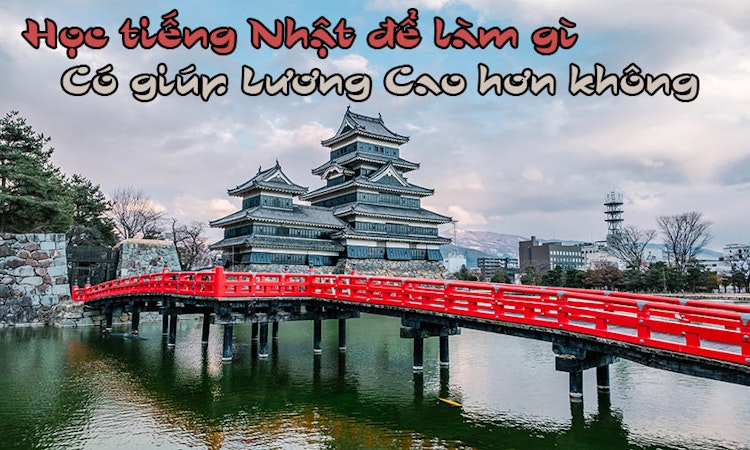 Học tiếng Nhật để làm gì? Có giúp lương cao hơn khi xin việc làm?