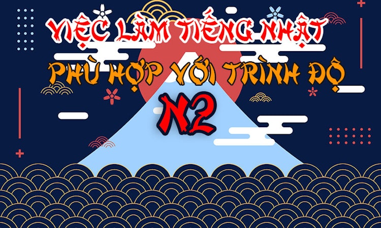 Việc làm tiếng Nhật phù hợp với trình độ N2