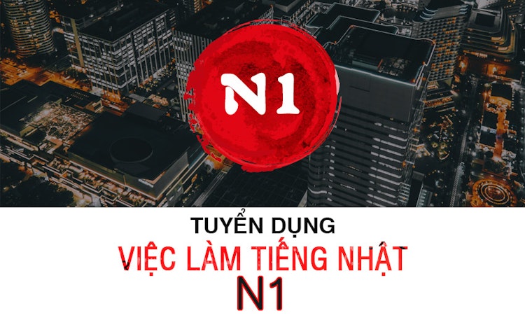 Tuyển Việc làm tiếng Nhật N1 Tháng 10 2020