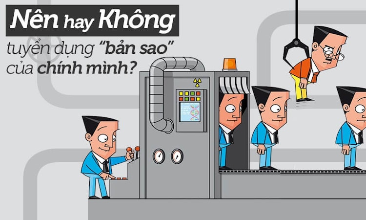 Nên hay không tuyển dụng “bản sao” của chính mình?