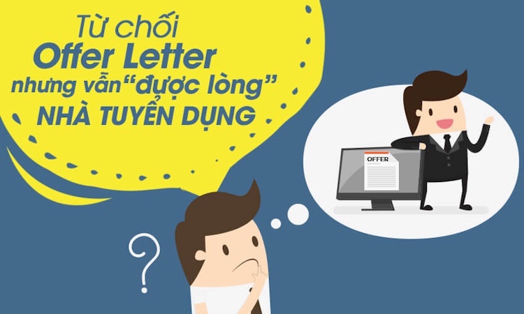 Từ chối Offer Letter nhưng vẫn “được lòng” nhà tuyển dụng