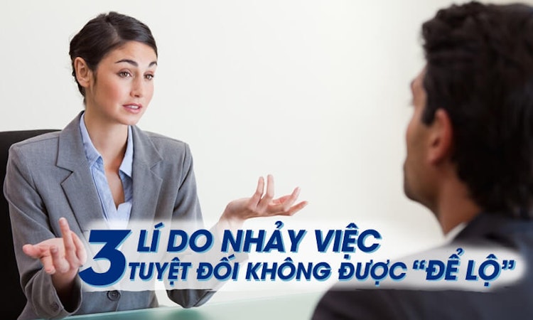 3 lý do nhảy việc tuyệt đối không được “để lộ” trước mặt nhà tuyển dụng