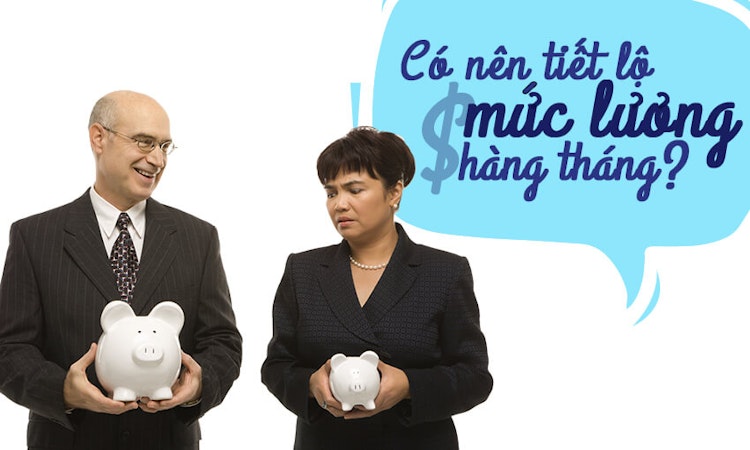 Có nên tiết lộ mức lương hằng tháng?