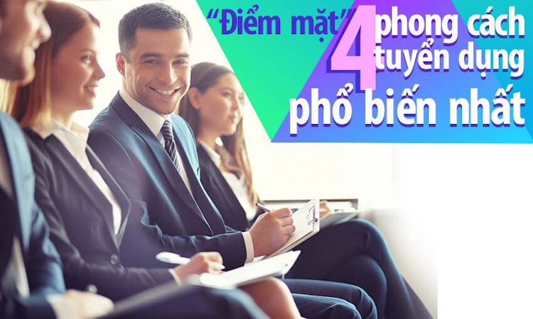 “Điểm mặt” 4 phong cách tuyển dụng phổ biến nhất