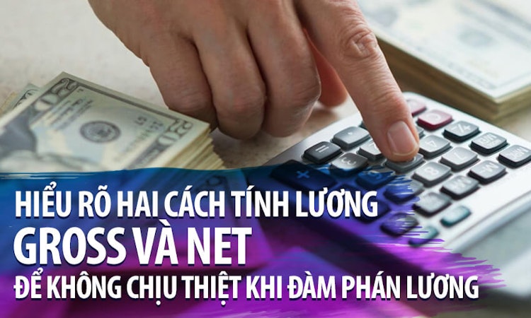 Cách tính lương Gross và lương Net để không chịu thiệt khi đàm phán lương