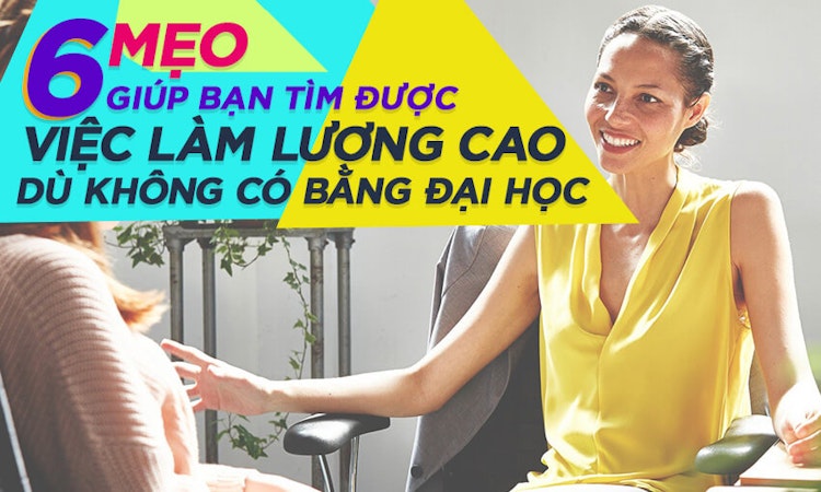 6 mẹo giúp bạn tìm được việc làm lương cao dù không có bằng đại học