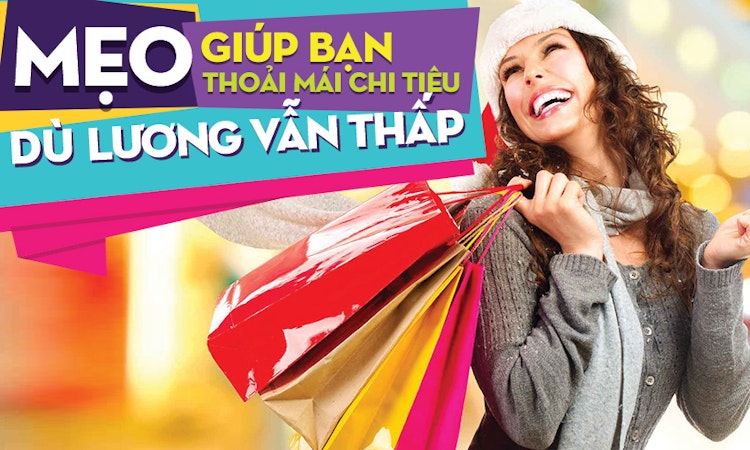 Mẹo giúp bạn thoải mái chi tiêu dù lương có thấp