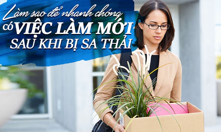 Làm sao để nhanh chóng có việc mới sau khi bị sa thải?