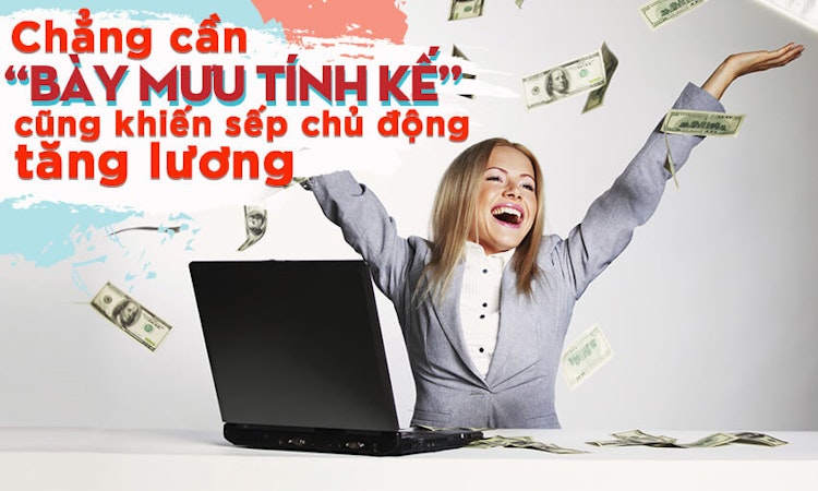 Chẳng cần “bày mưu tính kế” cũng khiến sếp chủ động tăng lương