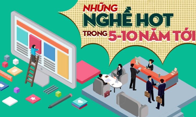 Những nghề HOT trong 5-10 năm tới