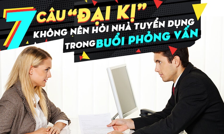 7 câu “đại kỵ” không nên hỏi nhà tuyển dụng trong buổi phỏng vấn