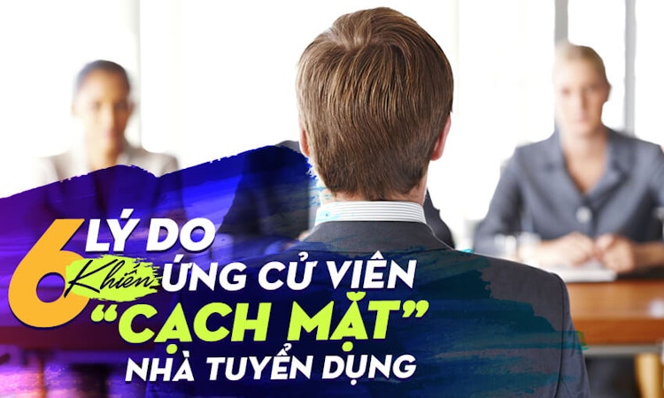 6 lý do khiến ứng viên “cạch mặt” nhà tuyển dụng