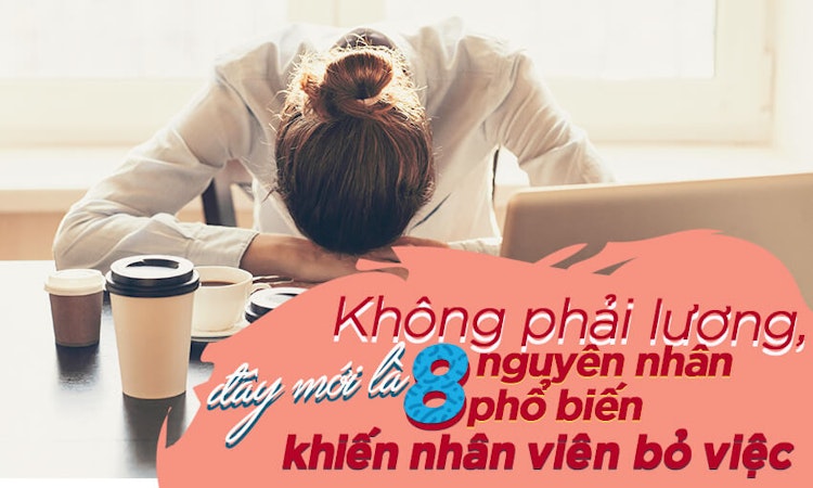Không phải lương, đây mới là 8 nguyên nhân phổ biến khiến nhân viên bỏ việc