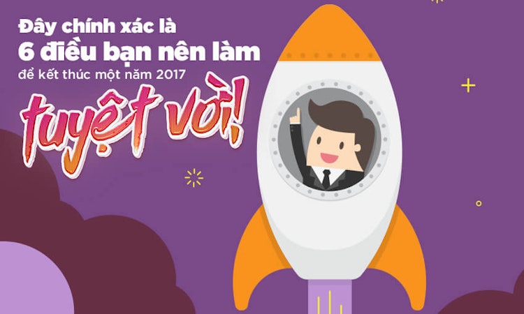 Đây chính xác là 6 điều bạn nên làm để kết thúc một năm 2017 tuyệt vời