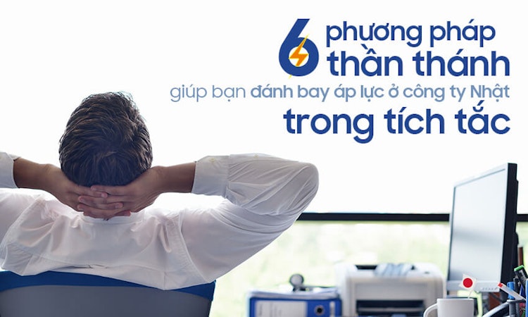 6 phương pháp thần thánh giúp đánh bay áp lực ở công ty Nhật