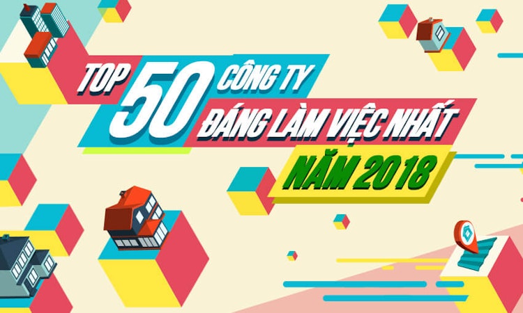 Top 50 công ty đáng làm việc nhất năm 2018