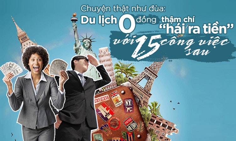 Du lịch 0 đồng thậm chí còn “hái ra tiền” với 15 công việc sau