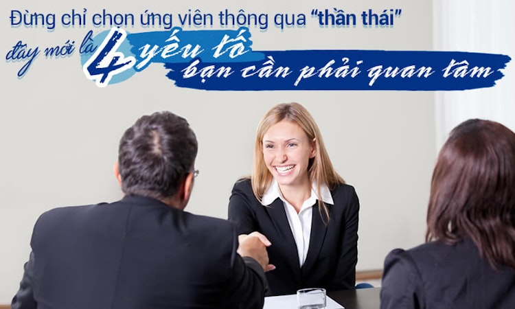 Đừng chỉ chọn ứng viên thông qua “thần thái”, đây mới là 4 yếu tố bạn cần phải quan tâm