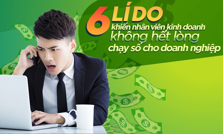 6 Lý do khiến nhân viên kinh doanh không hết lòng chạy số cho doanh nghiệp