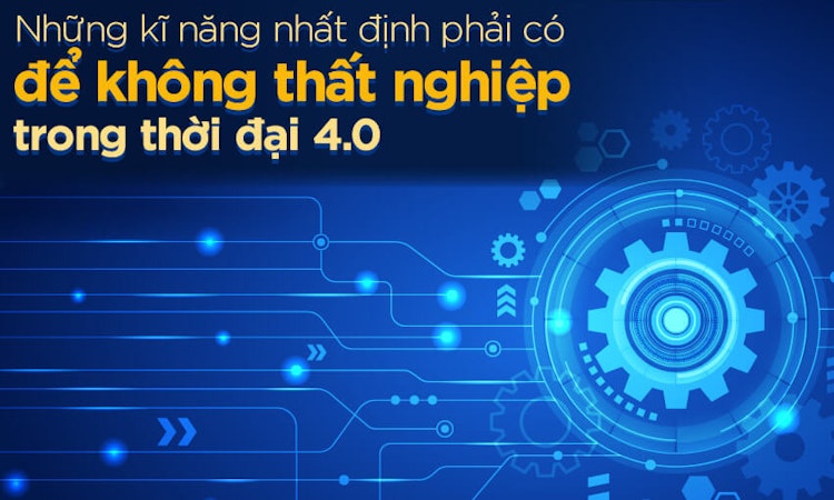 Những kỹ năng nhất định phải có để không thất nghiệp trong thời đại 4.0