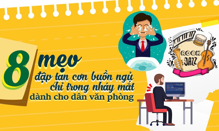 8 mẹo đập tan cơn buồn ngủ chỉ trong nháy mắt dành cho dân văn phòng