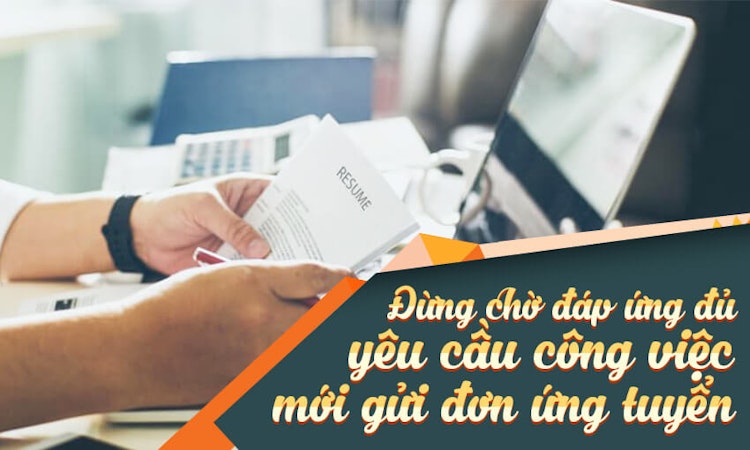 Đừng chờ đáp ứng đủ yêu cầu công việc mới gửi đơn ứng tuyển