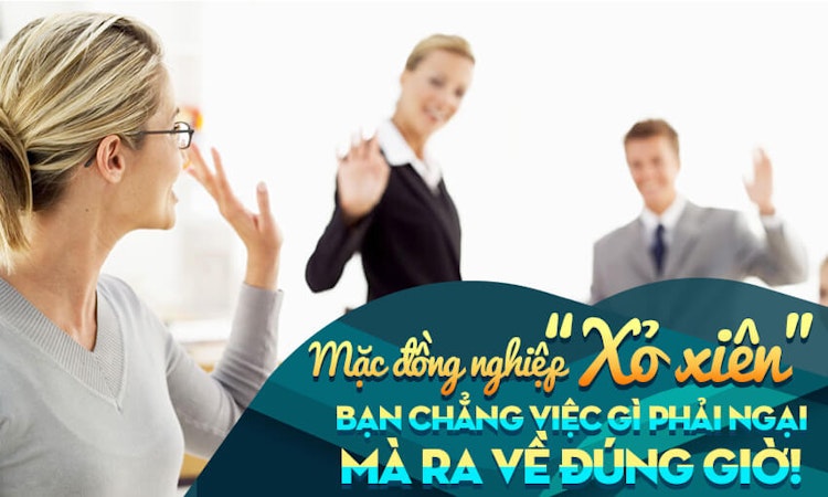Mặc đồng nghiệp “xỏ xiên”, bạn chẳng việc gì phải ngại mà ra về đúng giờ!