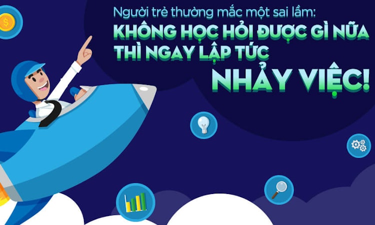 Người trẻ thường mắc một sai lầm: Không học hỏi được gì nữa thì ngay lập tức nhảy việc!