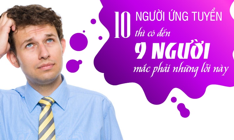 10 người ứng tuyển thì có đến 9 người mắc phải những lỗi này