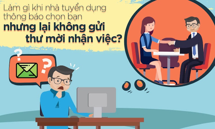 Làm gì khi nhà tuyển dụng thông báo chọn bạn nhưng lại không gửi thư mời nhận việc?