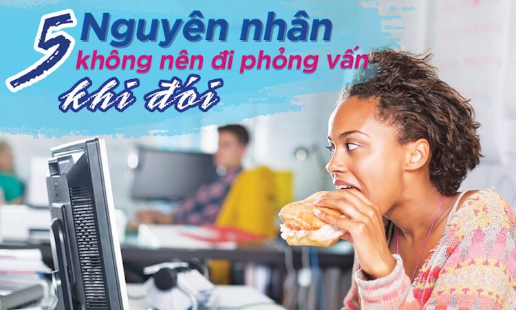 5 nguyên nhân không nên đi phỏng vấn khi đói