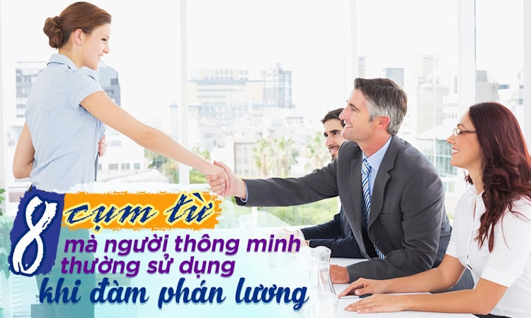 8 cụm từ mà người thông minh thường sử dụng khi đàm phán lương